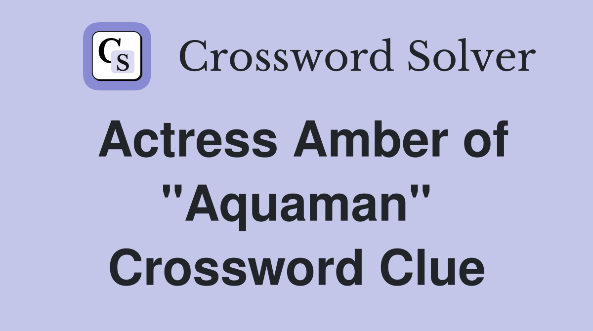 Actress Amber of "Aquaman" Crossword Clue