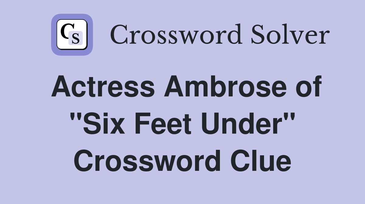 Actress Ambrose of "Six Feet Under" Crossword Clue