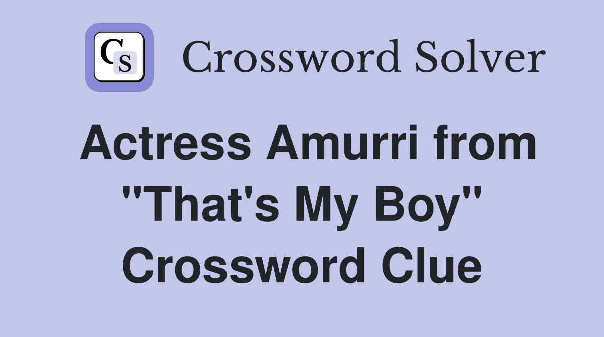 Actress Amurri from "That's My Boy" Crossword Clue