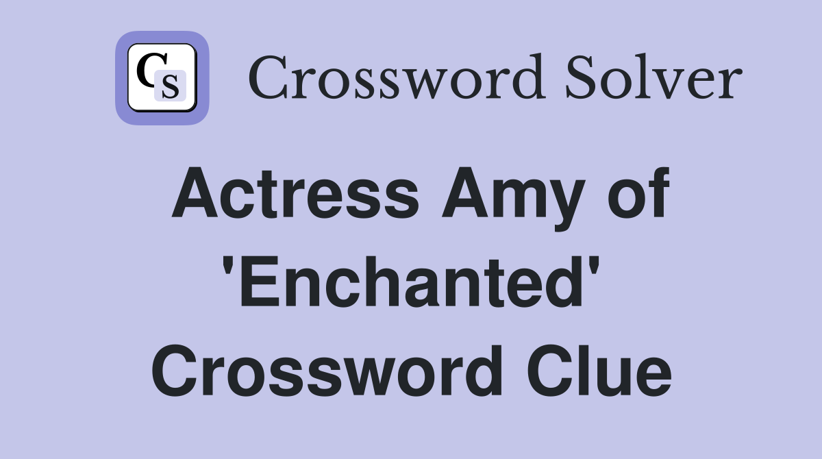 Actress Amy of 'Enchanted' Crossword Clue