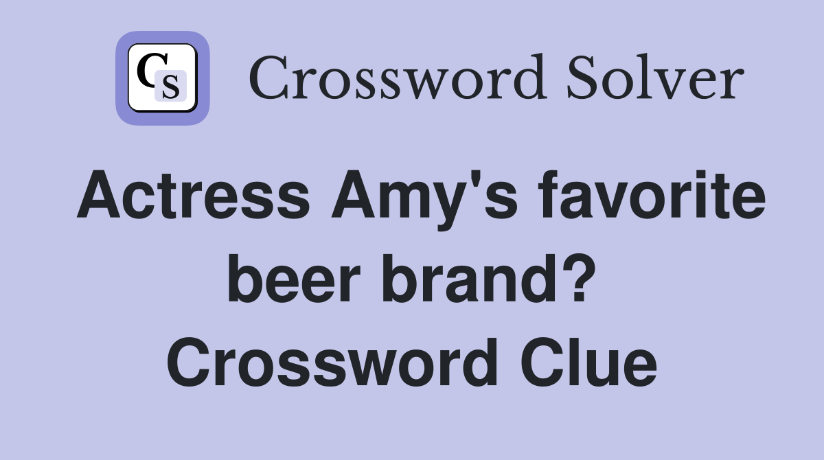 Actress Amy's favorite beer brand? Crossword Clue