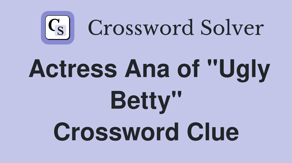 Actress Ana of "Ugly Betty" Crossword Clue
