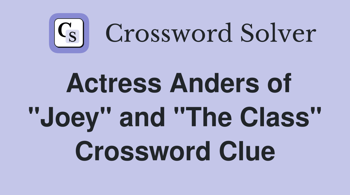 Actress Anders of "Joey" and "The Class" Crossword Clue