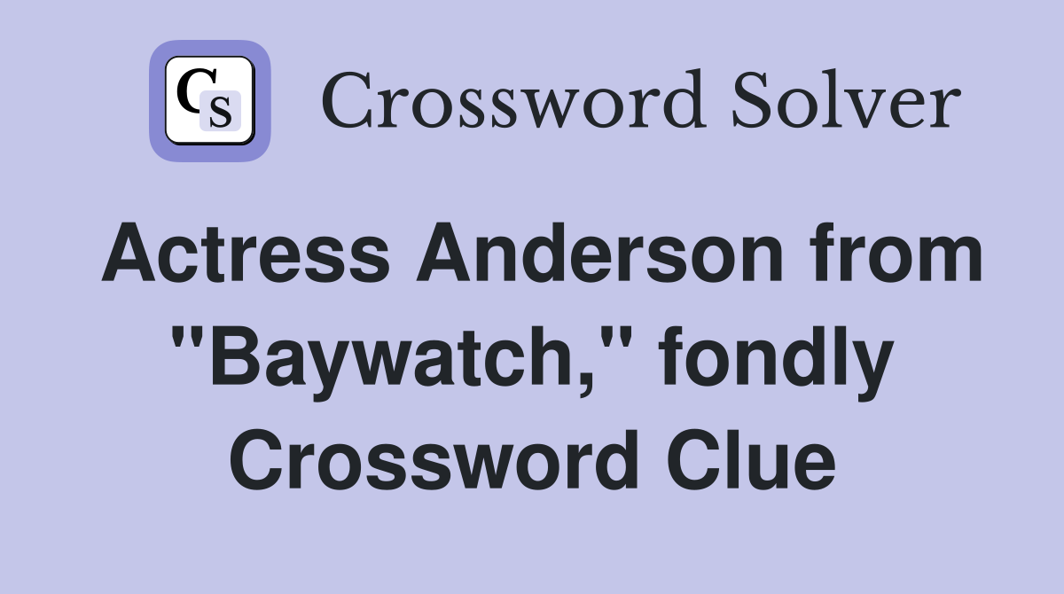 Actress Anderson from "Baywatch," fondly Crossword Clue
