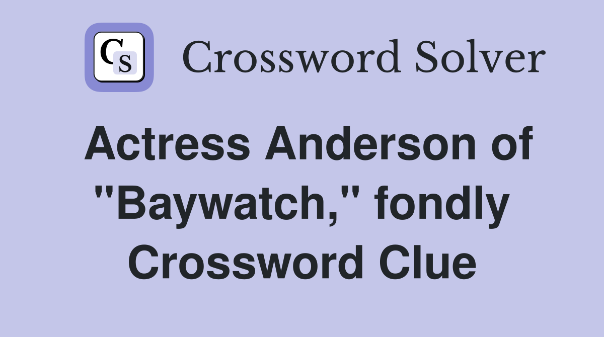Actress Anderson of quot Baywatch quot fondly Crossword Clue Answers