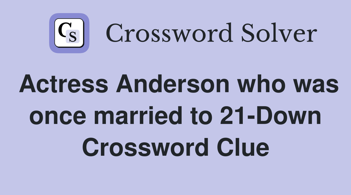 Actress Anderson who was once married to 21-Down Crossword Clue