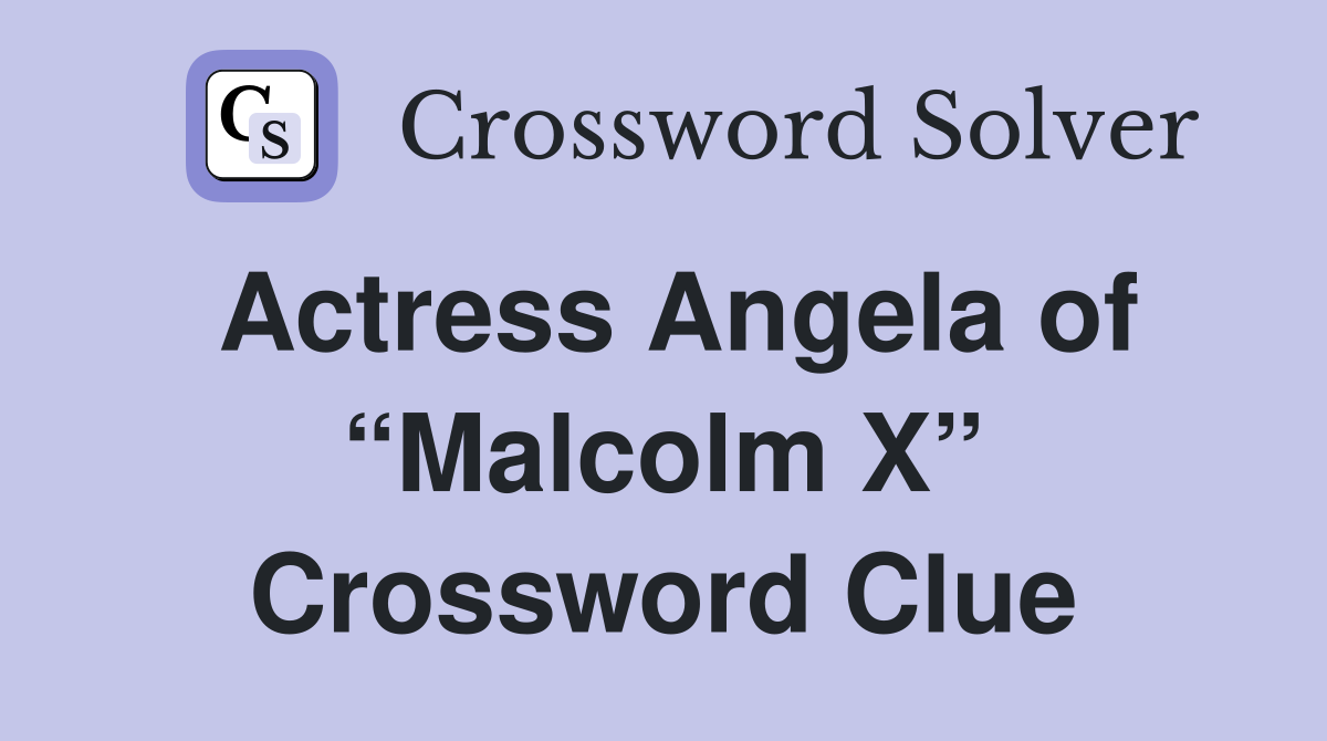 Actress Angela of “Malcolm X” Crossword Clue