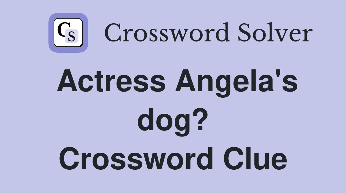 Actress Angela's dog? Crossword Clue