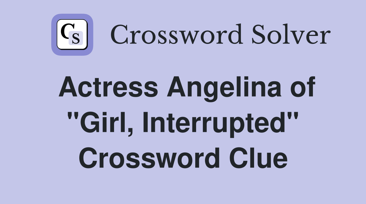 Actress Angelina of "Girl, Interrupted" Crossword Clue
