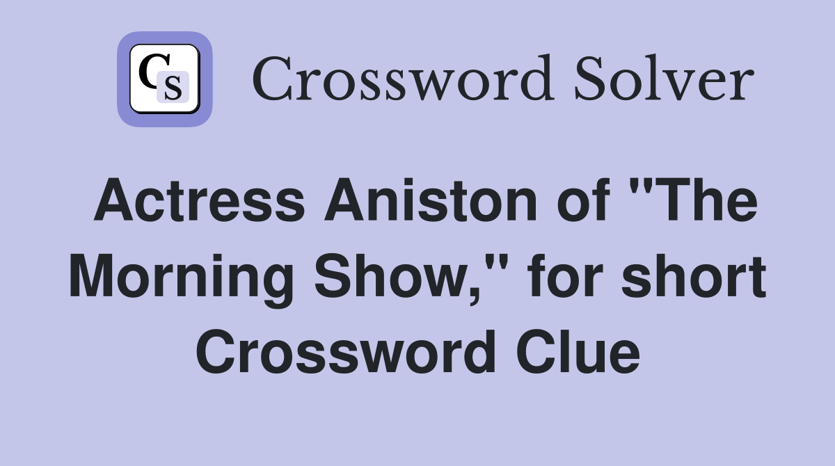 Actress Aniston of "The Morning Show," for short Crossword Clue