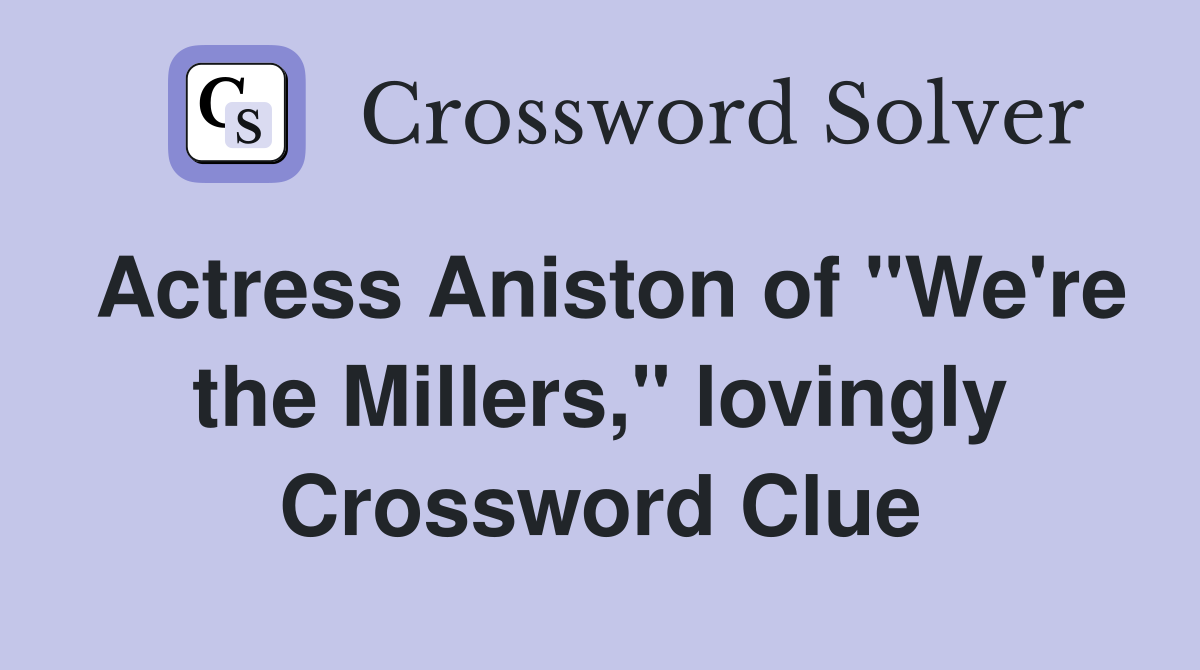 Actress Aniston of "We're the Millers," lovingly Crossword Clue
