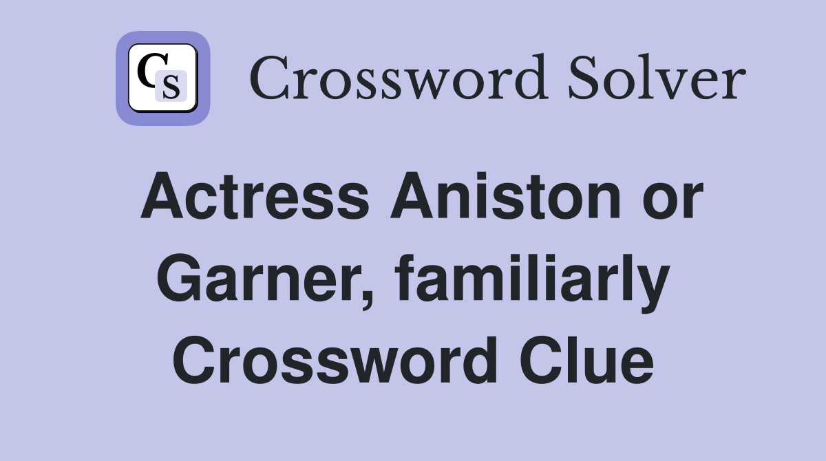 Actress Aniston or Garner, familiarly Crossword Clue