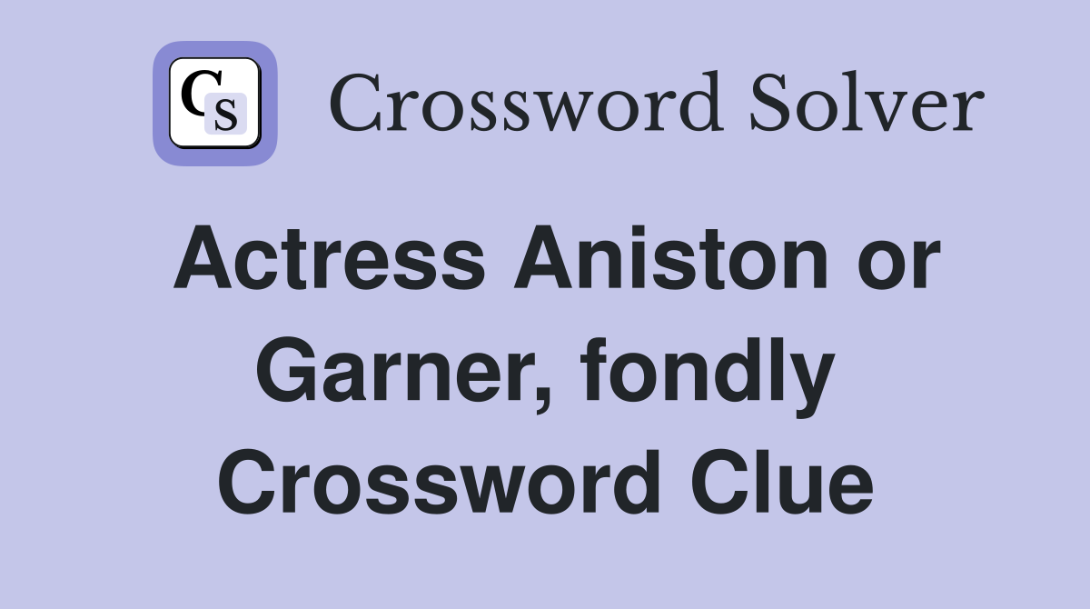 Actress Aniston or Garner, fondly Crossword Clue