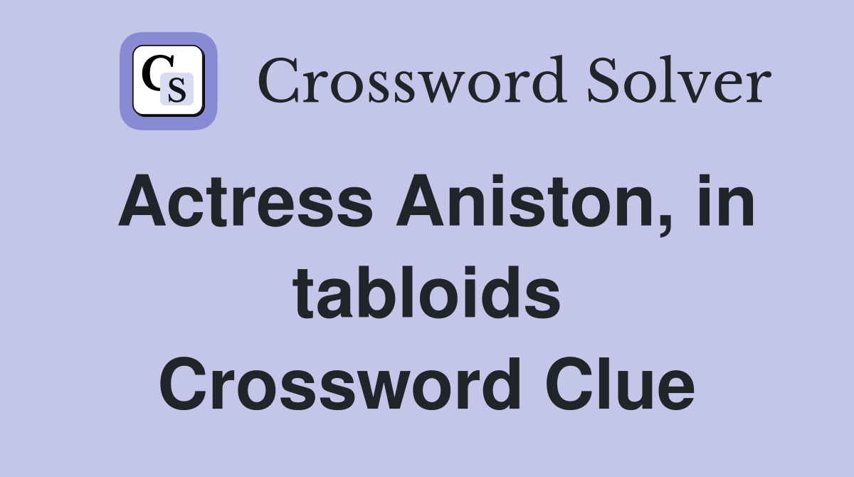 Actress Aniston, in tabloids Crossword Clue