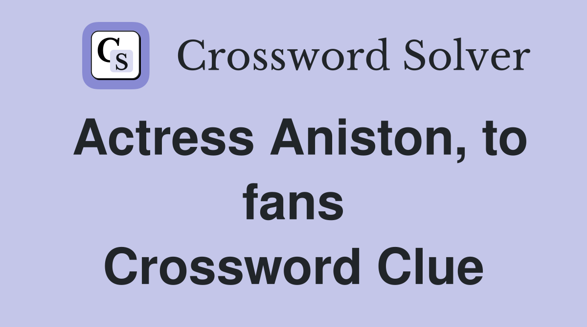 Actress Aniston, to fans Crossword Clue