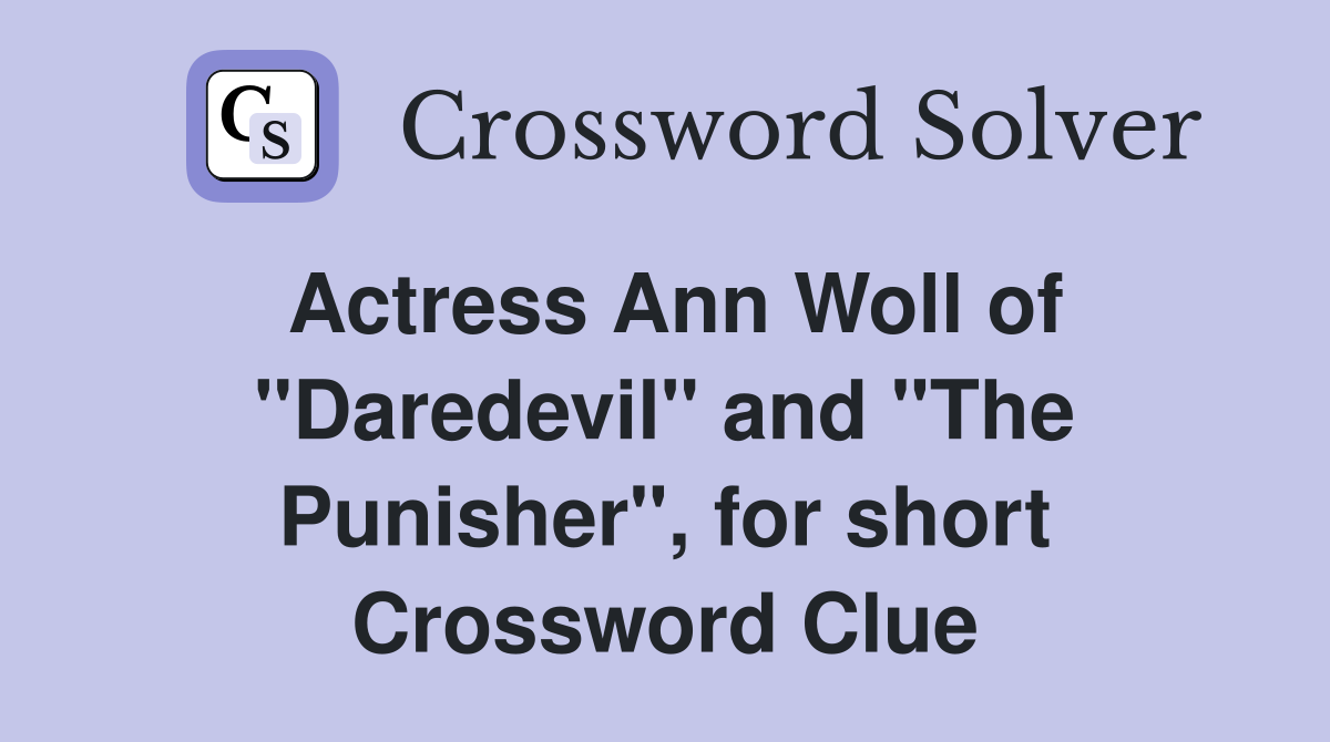 Actress Ann Woll of "Daredevil" and "The Punisher", for short Crossword Clue