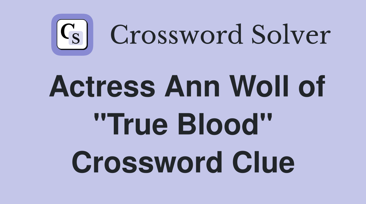 Actress Ann Woll of "True Blood" Crossword Clue