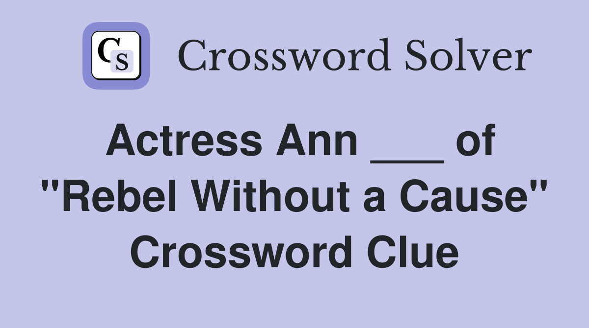 Actress Ann ___ of "Rebel Without a Cause" Crossword Clue