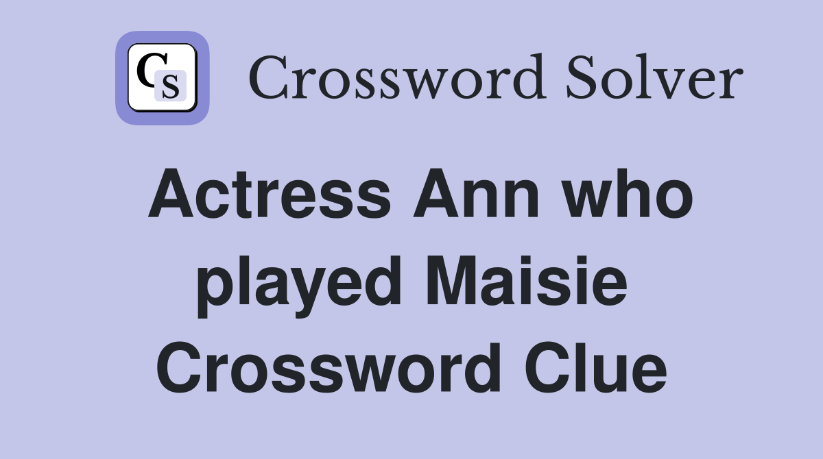 Actress Ann who played Maisie Crossword Clue