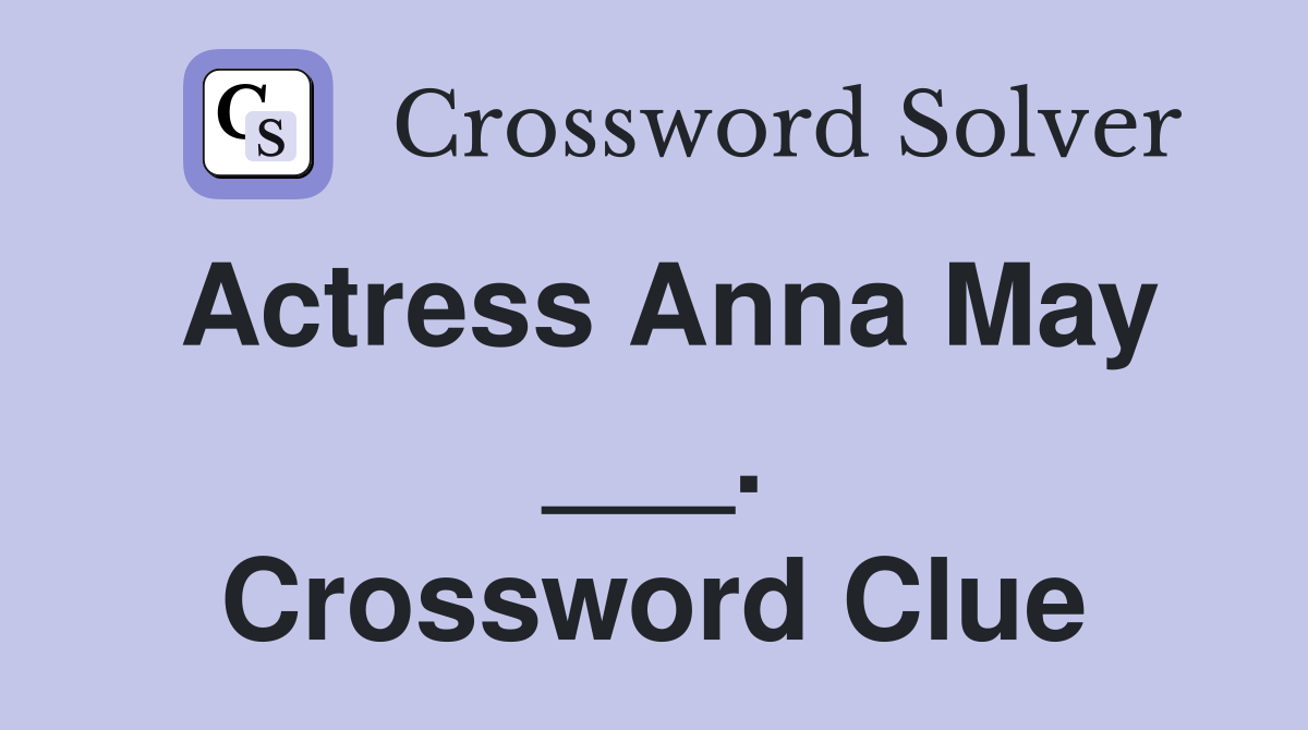 Actress Anna May ___. Crossword Clue