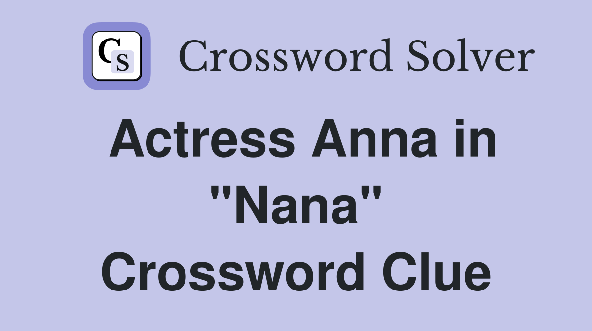 Actress Anna in "Nana" Crossword Clue