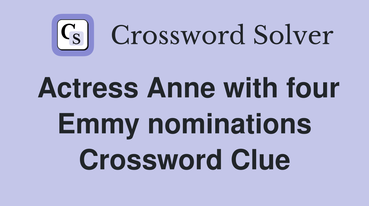 Actress Anne with four Emmy nominations Crossword Clue