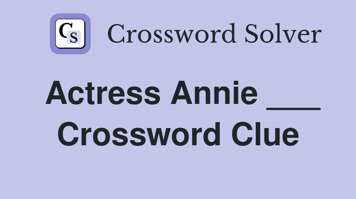 Actress Annie ___ Crossword Clue