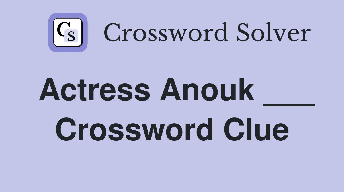 Actress Anouk ___ Crossword Clue