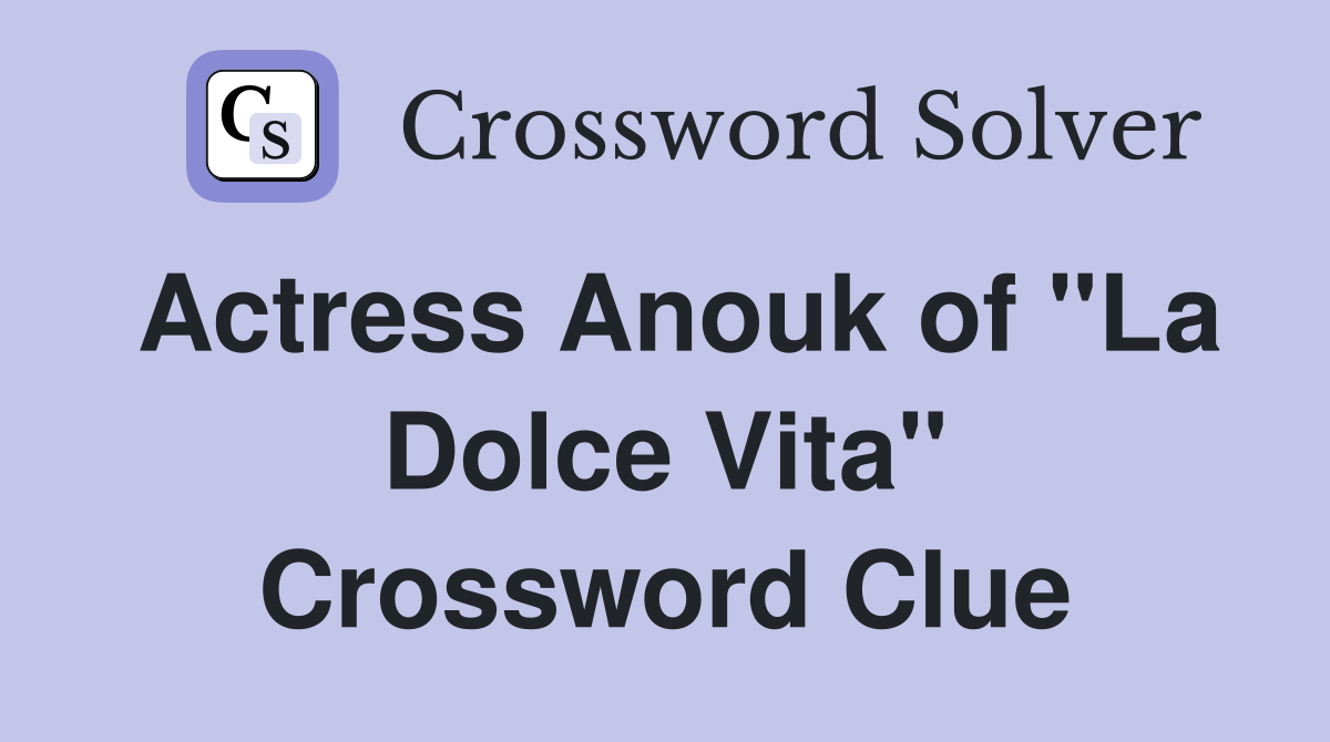Actress Anouk of "La Dolce Vita" Crossword Clue