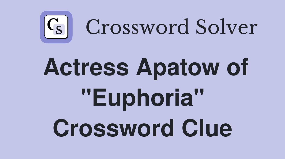 Actress Apatow of "Euphoria" Crossword Clue