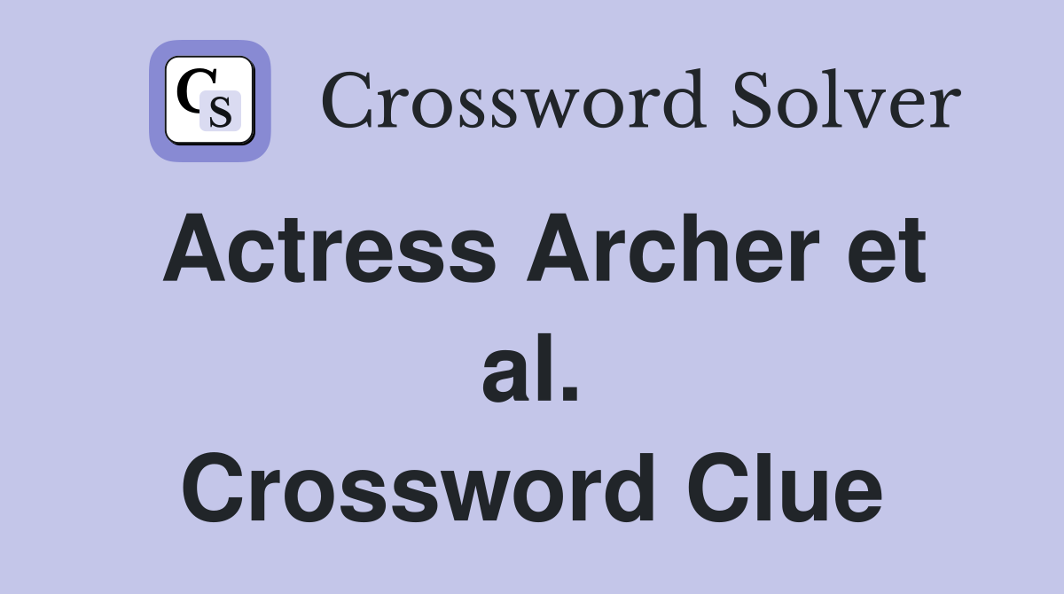 Actress Archer et al. Crossword Clue