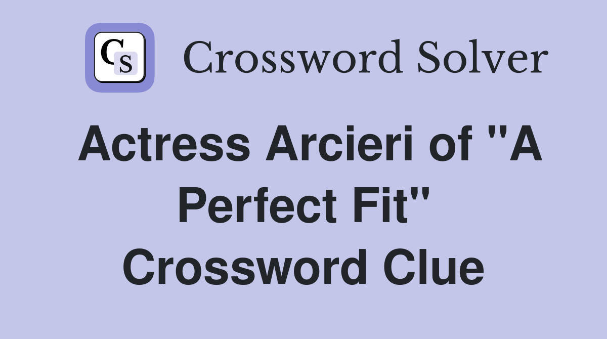 Actress Arcieri of "A Perfect Fit" Crossword Clue