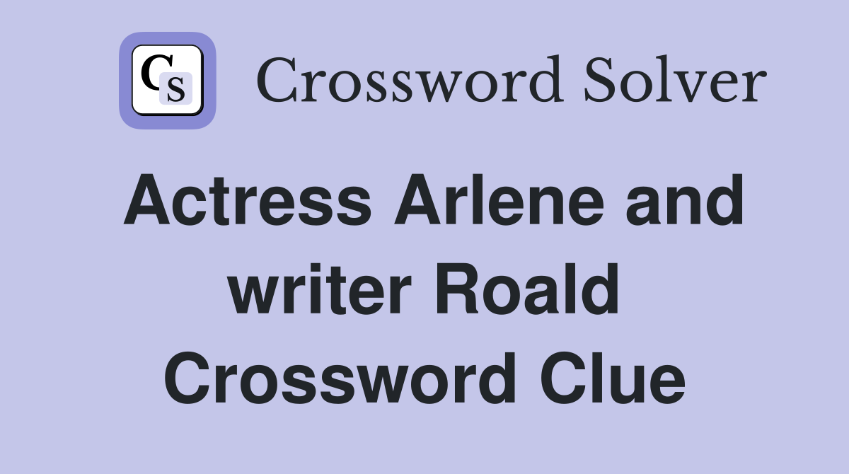 Actress Arlene and writer Roald Crossword Clue