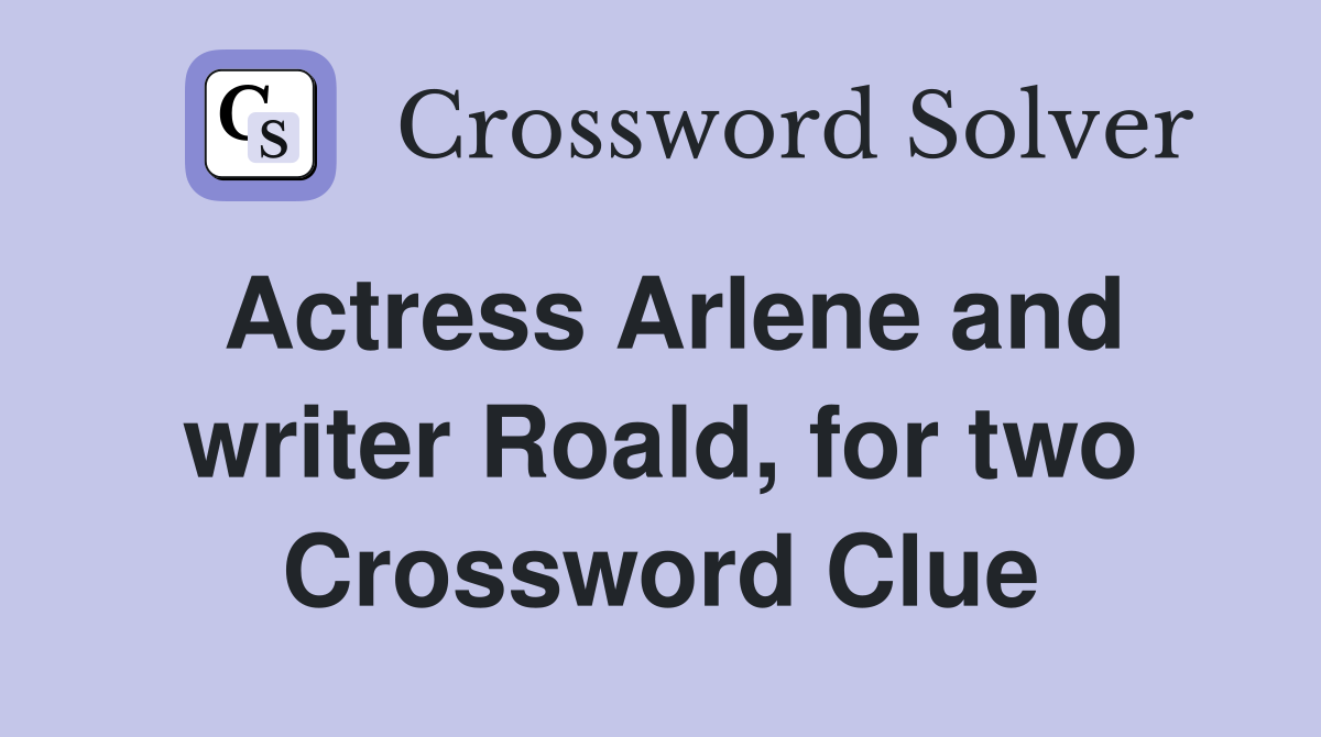 Actress Arlene and writer Roald, for two Crossword Clue