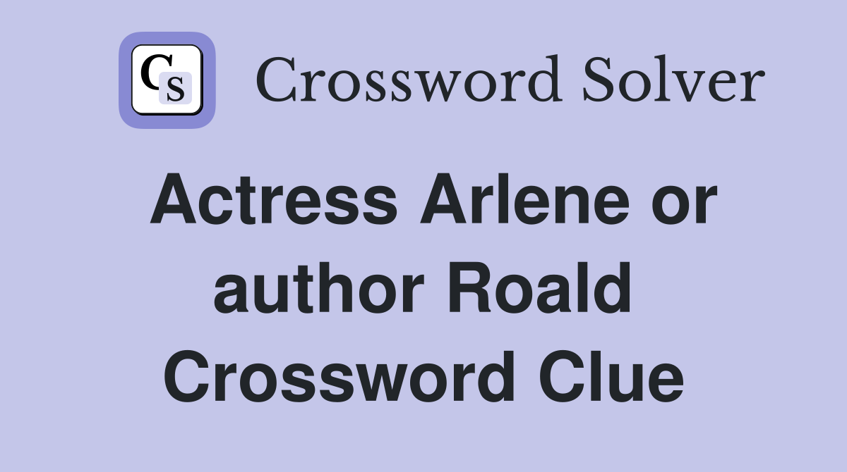Actress Arlene or author Roald Crossword Clue