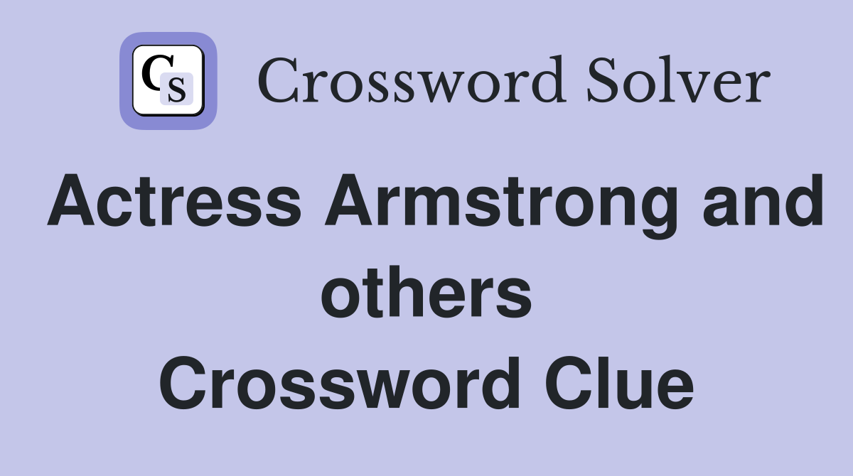 Actress Armstrong and others Crossword Clue