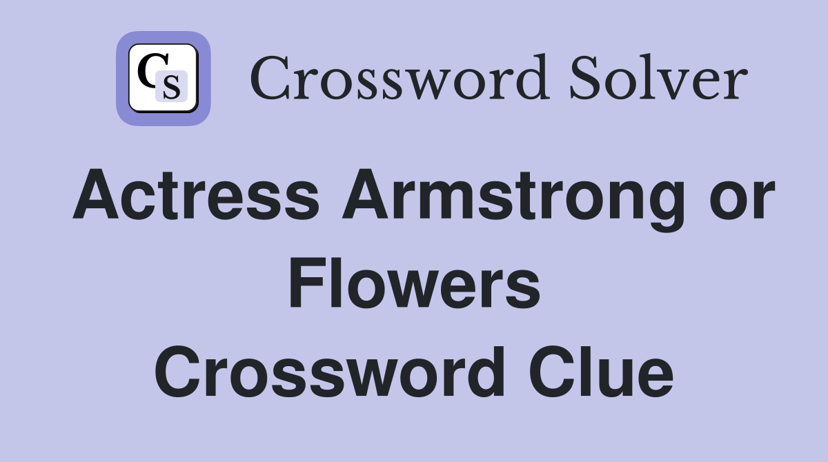 Actress Armstrong or Flowers Crossword Clue