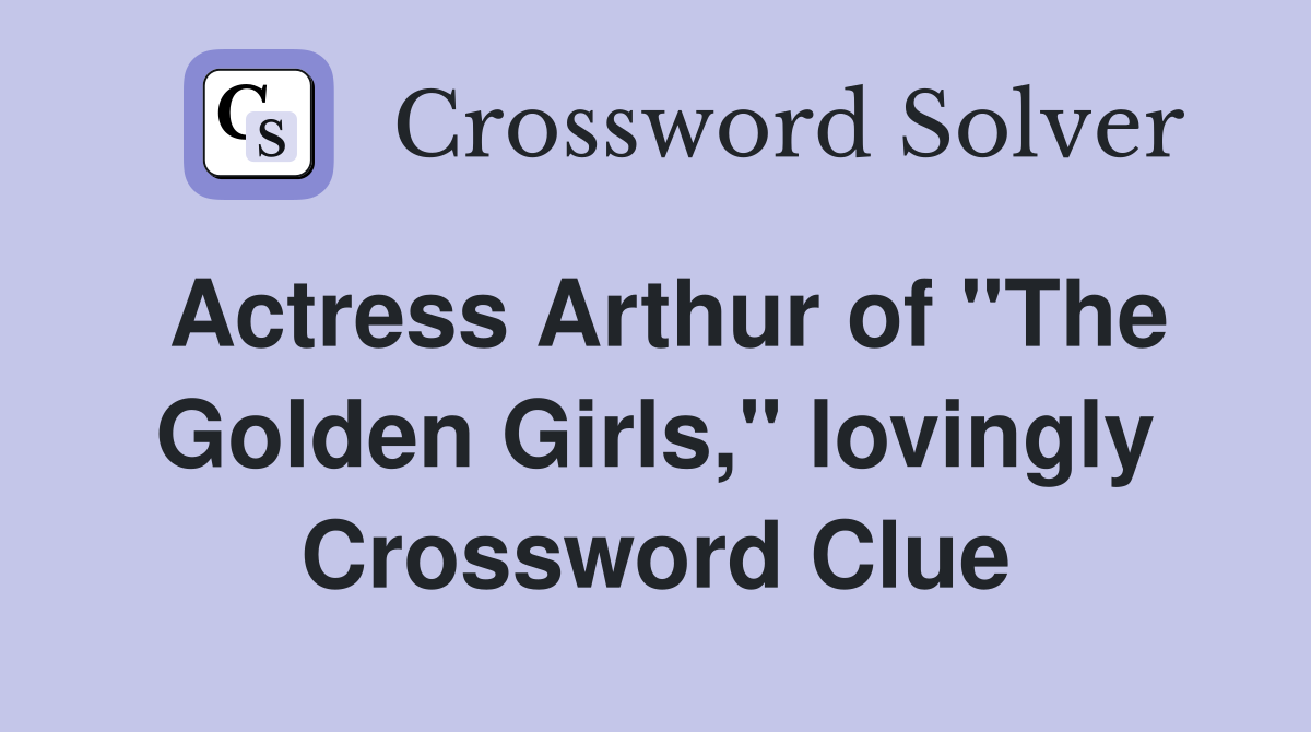 Actress Arthur of "The Golden Girls," lovingly Crossword Clue