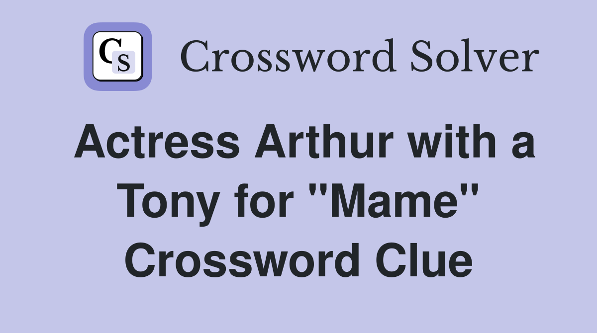 Actress Arthur with a Tony for "Mame" Crossword Clue