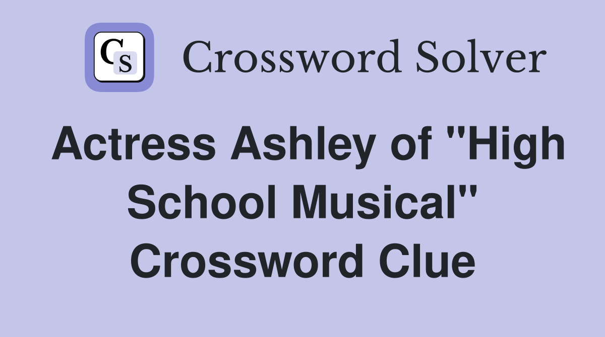 Actress Ashley of "High School Musical" Crossword Clue