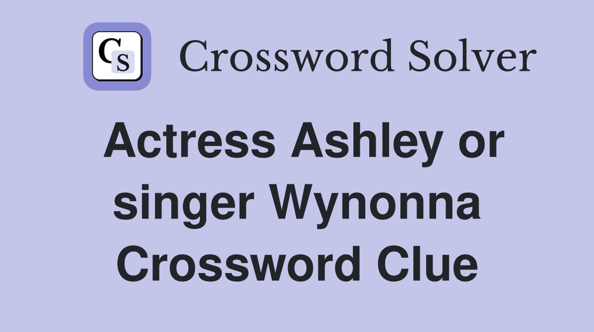 Actress Ashley or singer Wynonna Crossword Clue