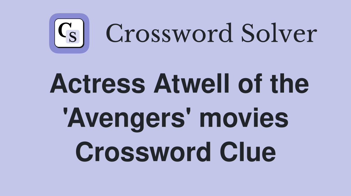 Actress Atwell of the 'Avengers' movies Crossword Clue
