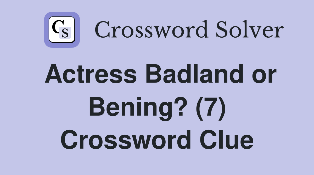 Actress Badland or Bening? (7) Crossword Clue
