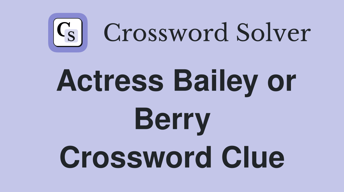 Actress Bailey or Berry Crossword Clue
