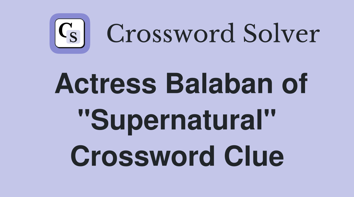 Actress Balaban of "Supernatural" Crossword Clue