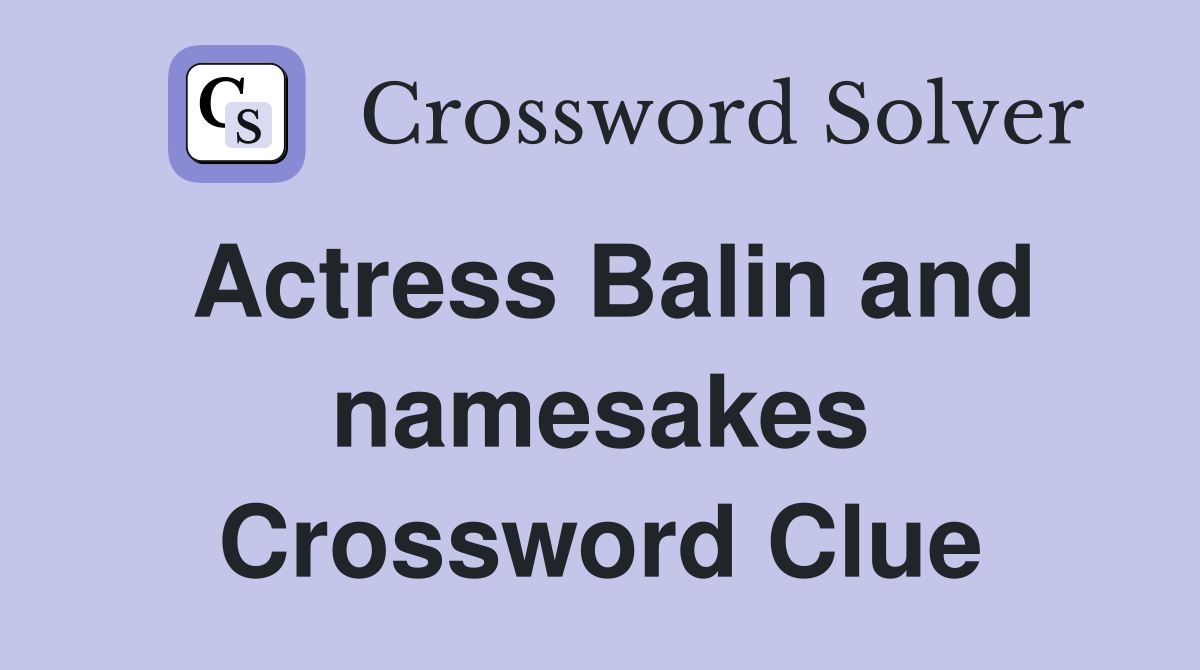 Actress Balin and namesakes Crossword Clue