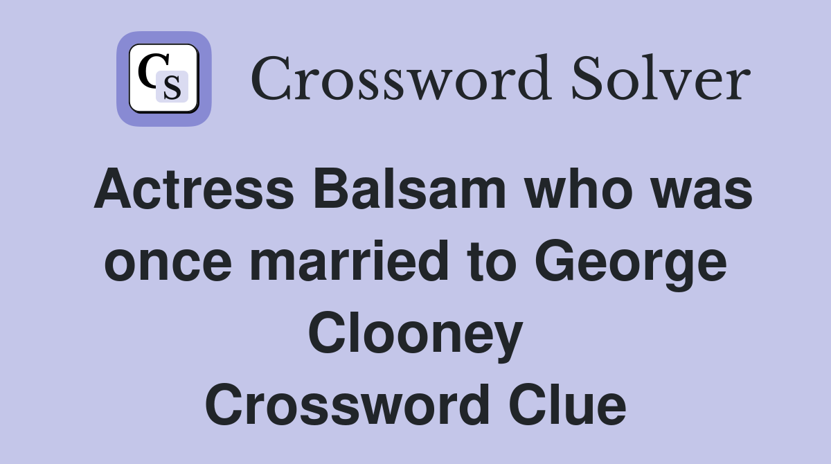 Actress Balsam who was once married to George Clooney Crossword Clue