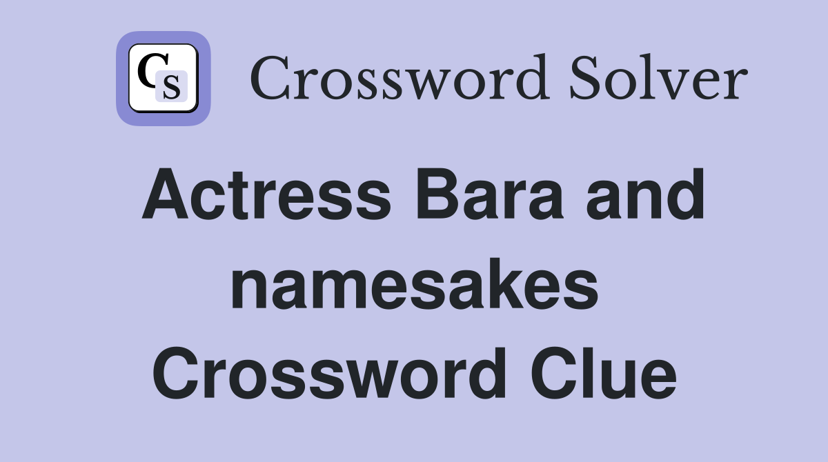 Actress Bara and namesakes Crossword Clue