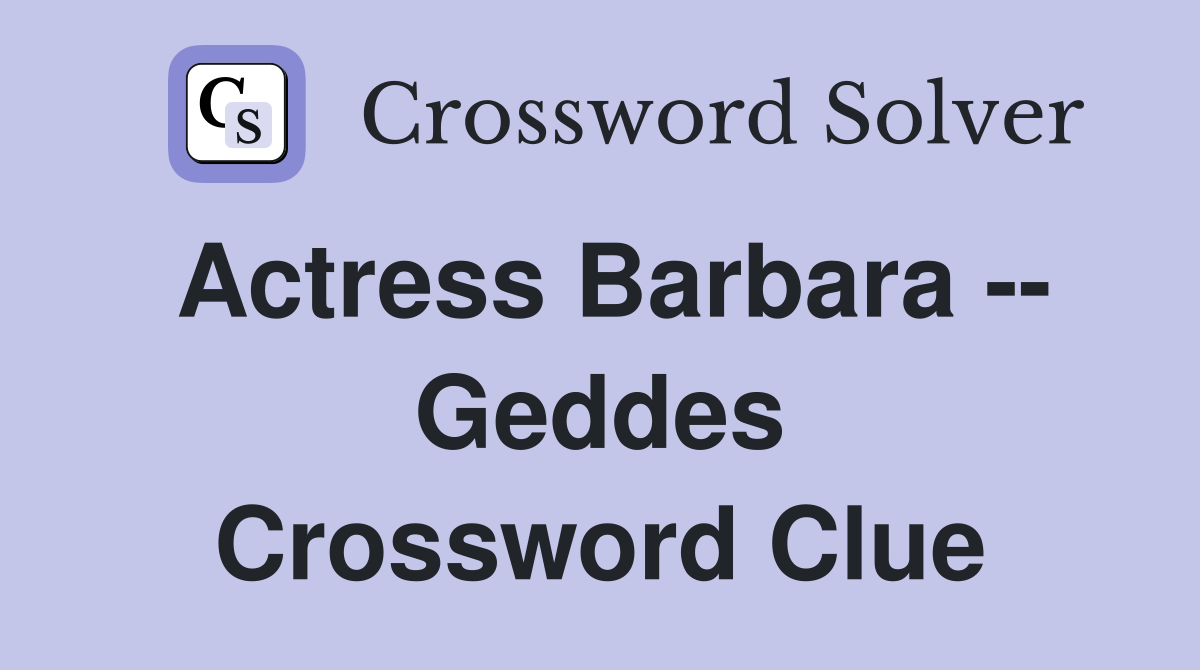 Actress Barbara -- Geddes Crossword Clue