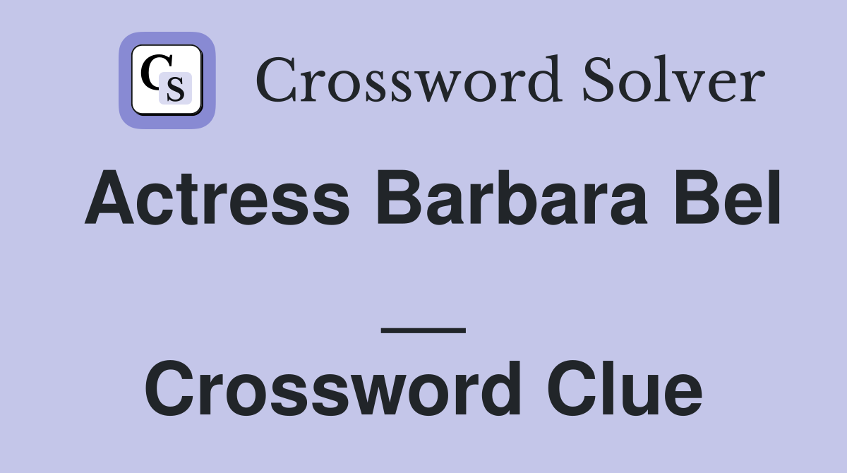 Actress Barbara Bel __ Crossword Clue